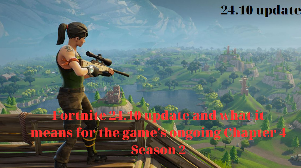 Fortnite 24.10 update and what it means for the game's ongoing Chapter 4 Season 2
